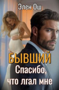 Элен Ош - Бывший. Спасибо, что лгал мне