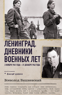 Всеволод Вишневский - Ленинград. Дневники военных лет. 2 ноября 1941 года – 31 декабря 1942 года