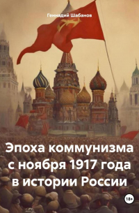 Геннадий Шабанов - Эпоха коммунизма с ноября 1917 года в истории России