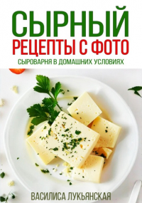 Василиса Лукьянская - Сырный. Рецепты с фото. Сыроварня в домашних условиях
