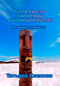 Татьяна Слепова - Кукла Криста, камчатведь и чихающий вулкан