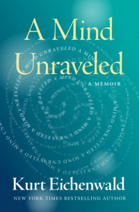 Курт Айхенвальд - A Mind Unraveled: A Memoir