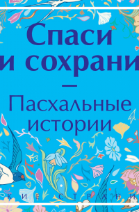 Спаси и сохрани. Пасхальные истории