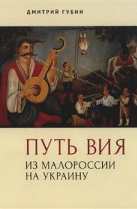 Губин Дмитрий Маркович - Путь Вия. Из Малороссии на Украину