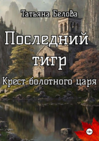 Татьяна Белова - Последний тигр. Крест болотного царя