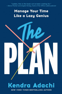Kendra Adachi - The PLAN: Manage Your Time Like a Lazy Genius