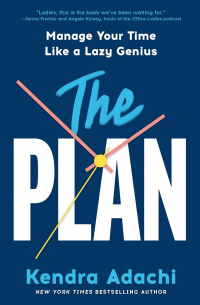 Kendra Adachi - The PLAN: Manage Your Time Like a Lazy Genius