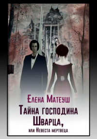 Елена Матеуш - Тайна господина Шварца, или Невеста мертвеца