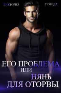 Виктория Победа - Его проблема, или нянь для оторвы