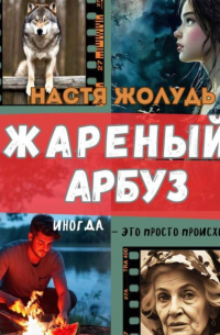 Анастасия Жолудь - Жареный арбуз