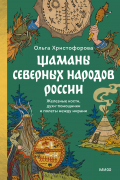 Ольга Христофорова - Шаманы северных народов России. Железные кости, духи-помощники и полеты между мирами