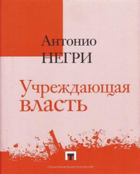 Антонио Негри - Учреждающая власть. Трактат об альтернативах Нового времени