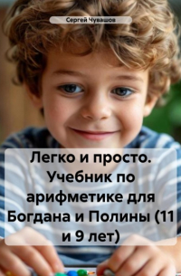 Сергей Юрьевич Чувашов - Легко и просто. Учебник по арифметике для Богдана и Полины 