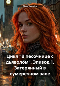 Клэр Валентайн - Цикл «В песочнице с дьяволом». Эпизод 1. Затерянный в сумеречном зале
