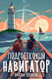 Андрей Щеглов - Подростковый навигатор. Как быть взрослым, умным и плюс вайб?