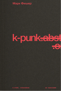 Марк Фишер - k-punk. Избранное