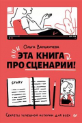 Эта книга про сценарии! Секреты успешной истории для всех