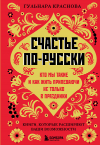 Гульнара Краснова - Счастье по-русски. Кто мы такие и как жить припеваючи не только в праздники