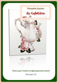 Светлана Владимировна Клесова - Théophile Gautier. La Cafetière. Книга для чтения на французском языке