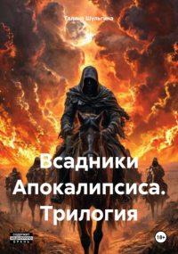 Галина Шульгина - Всадники Апокалипсиса. Трилогия