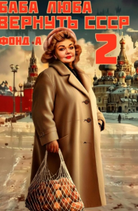Фонд А. - Баба Люба. Вернуть СССР. Книга 2