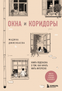 Мадина Джиенбаева - Окна и коридоры. Книга-подсказка о том, как начать жить интересно