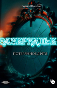 Ксения Шмелёва - Зазеркалье. Потерянное дитя