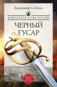 Владимир Соболь - Кавказская слава России. Черный гусар