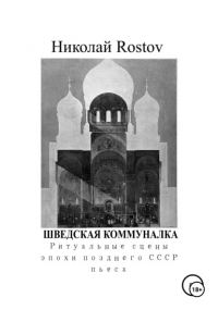 Николай Rostov - Шведская коммуналка. Ритуальные сцены эпохи позднего СССР. Пьеса