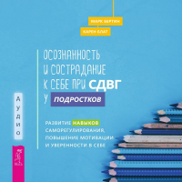  - Осознанность и сострадание к себе при СДВГ у подростков. Развитие навыков саморегулирования, повышение мотивации и уверенности в себе