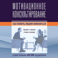  - Мотивационное консультирование. Как помочь людям измениться