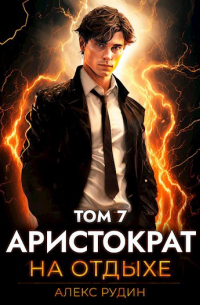Алекс Рудин - Аристократ на отдыхе. Том седьмой