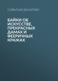 София Багдасарова - Байки об искусстве, прекрасных дамах и фееричных кражах