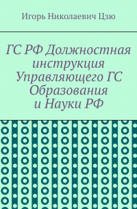 Игорь Цзю - ГС РФ Должностная инструкция Управляющего ГС Образования и Науки РФ