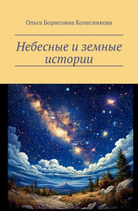 Ольга Колесникова - Небесные и земные истории