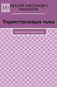 Евгений Михайлов - Торжествующая тьма. Рассказы на любой вкус