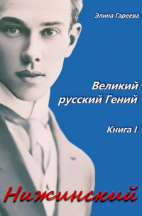 Элина Гареева - Нижинский. Великий русский Гений. Книга I