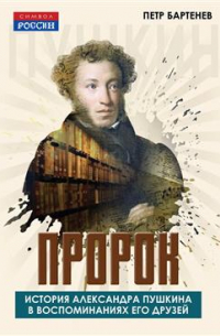 Петр Бартенев - Пророк. История Александра Пушкина в воспоминаниях его друзей