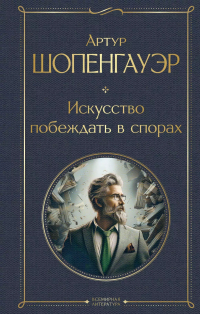 Артур Шопенгауэр - Искусство побеждать в спорах