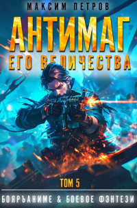 Максим Петров - Антимаг его величества. Том V (Аудио)
