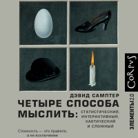 Дэвид Самптер - Четыре способа мыслить. Статистический, интерактивный, хаотический и сложный