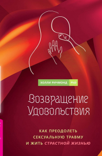 Возвращение удовольствия. Как преодолеть сексуальную травму и жить страстной жизнью