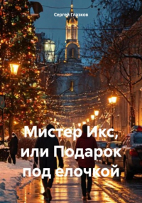 Сергей Глазков - Мистер Икс, или Подарок под елочкой