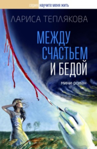 Лариса Теплякова - Между счастьем и бедой