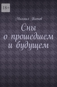 Михаил Титов - Сны о прошедшем и будущем. Рассказы разных лет