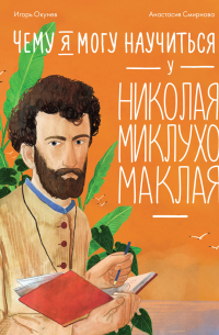 Игорь Окунев - Чему я могу научиться у Николая Миклухо-Маклая