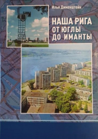Илья Дименштейн - Наша Рига. От Юглы до Иманты. История рижских микрорайонов