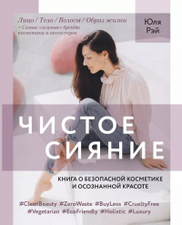 Юля Рэй - Чистое Сияние. Книга о безопасной косметике и этичном образе жизни