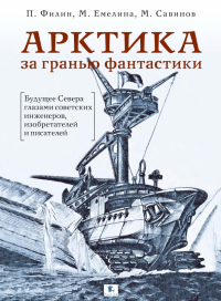  - Арктика за гранью фантастики. Будущее Севера глазами советских инженеров, изобретателей и писателей