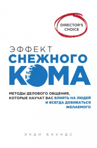 Энди Баундс - Эффект снежного кома: методы делового общения, которые научат вас влиять на людей и всегда добиваться желаемого